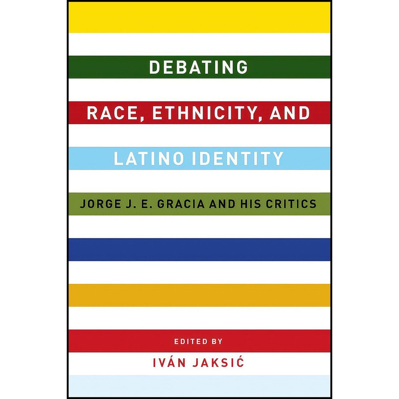 کتاب Debating Race, Ethnicity, and Latino Identity اثر Iv&aacute;n Jaksić انتشارات Columbia University Press