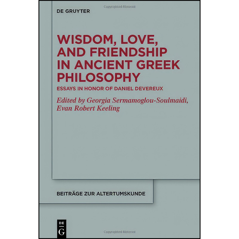 کتاب Wisdom, Love, and Friendship in Ancient Greek Philosophy اثر Georgia Sermamoglou-Soulmaidi and Evan Robert Keeling انتشارات De Gruyter