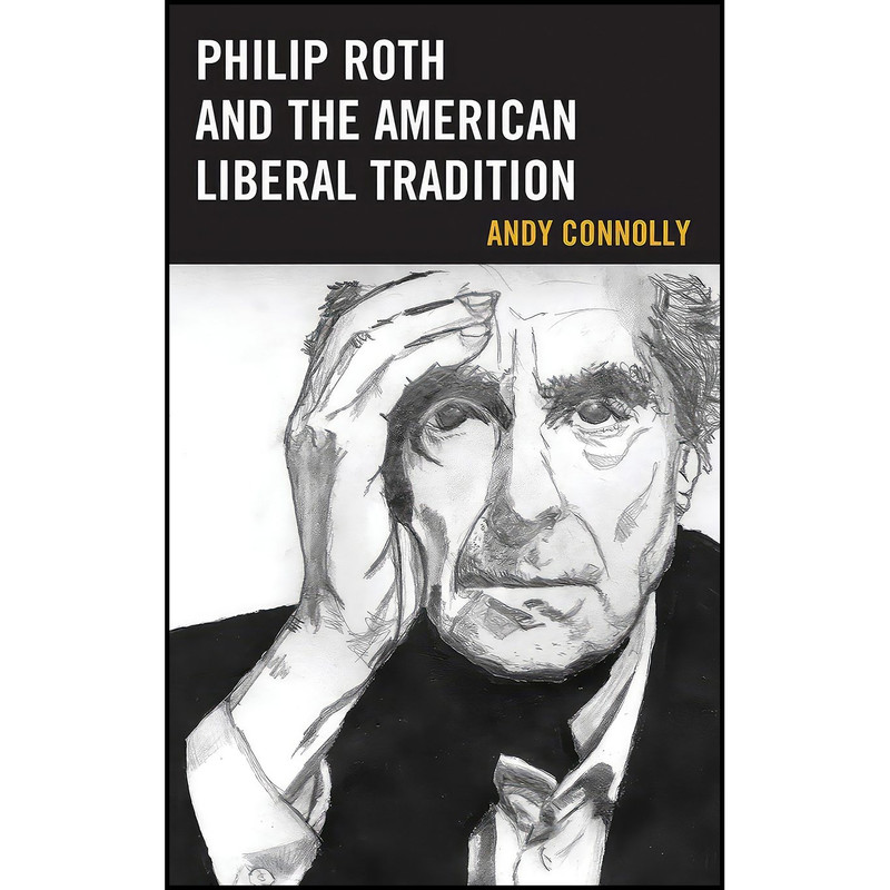 کتاب Philip Roth and the American Liberal Tradition  اثر Andy Connolly انتشارات Lexington Books