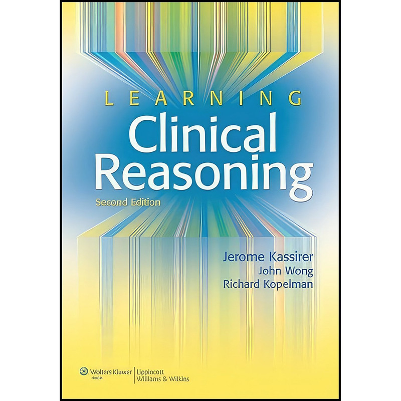 کتاب Learning Clinical Reasoning اثر Jerome P. Kassirer MD and John B. Wong MD and Richard I. Kopelman MD انتشارات LWW