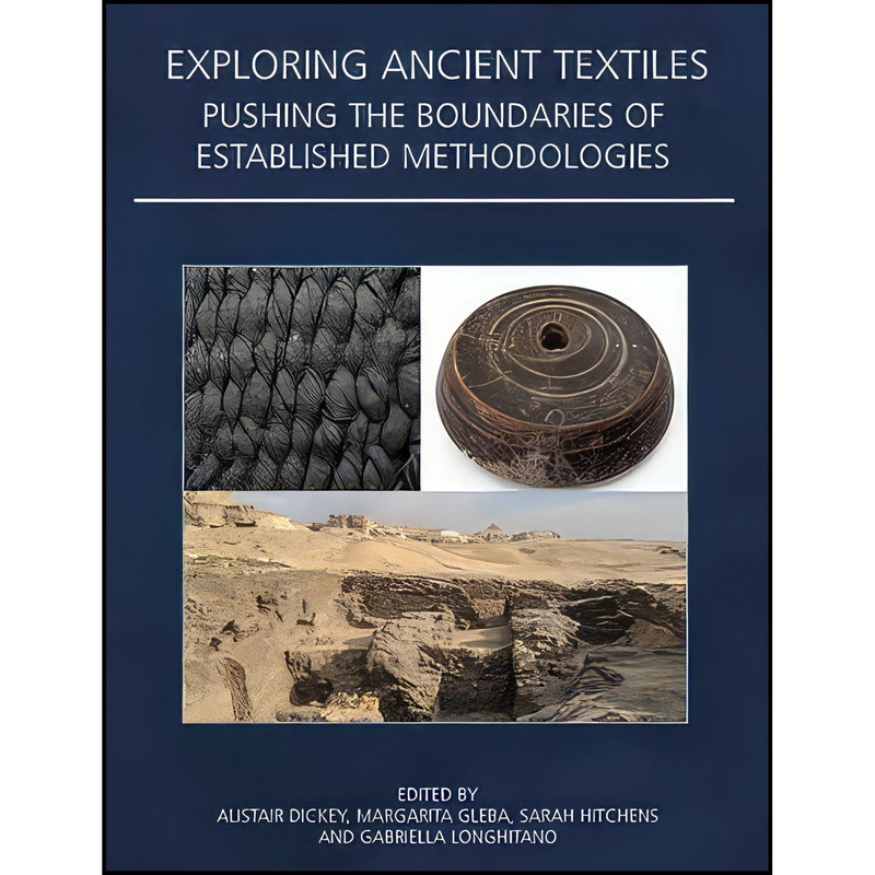 کتاب Exploring Ancient Textiles اثر Alistair Dickey and Margarita Gleba and Sarah Hitchens انتشارات Oxbow Books
