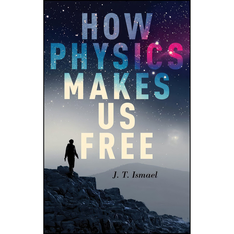 کتاب How Physics Makes Us Free اثر Jenann Ismael انتشارات Oxford University Press