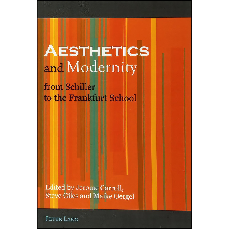 کتاب Aesthetics and Modernity from Schiller to the Frankfurt School اثر جمعی از نویسندگان انتشارات Peter Lang AG, Internationaler Verlag der Wissenschaften