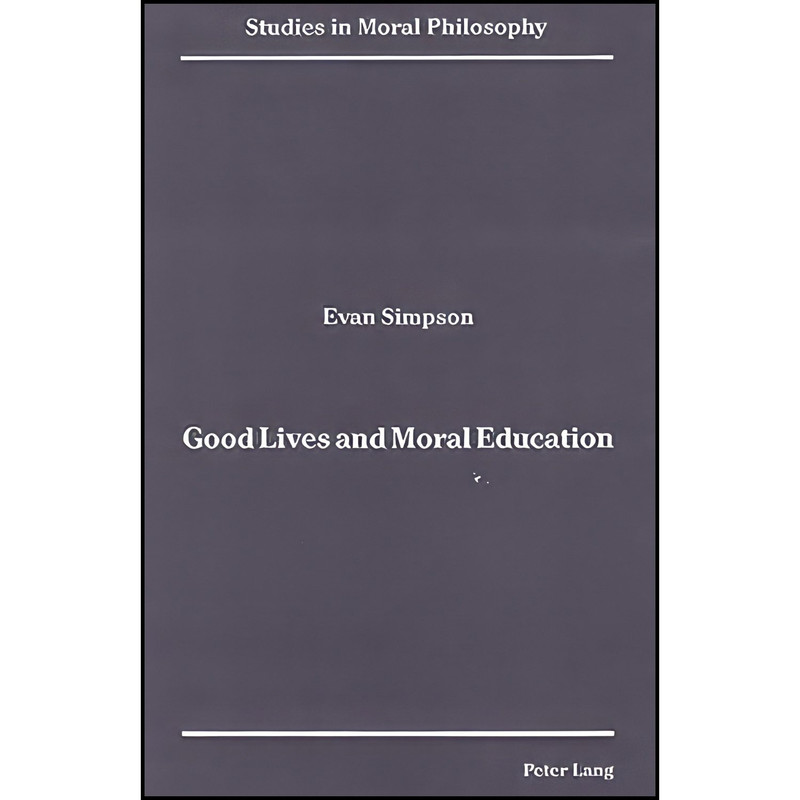 کتاب Good Lives and Moral Education  اثر Evan Simpson انتشارات Peter Lang Inc., International Academic Publishers