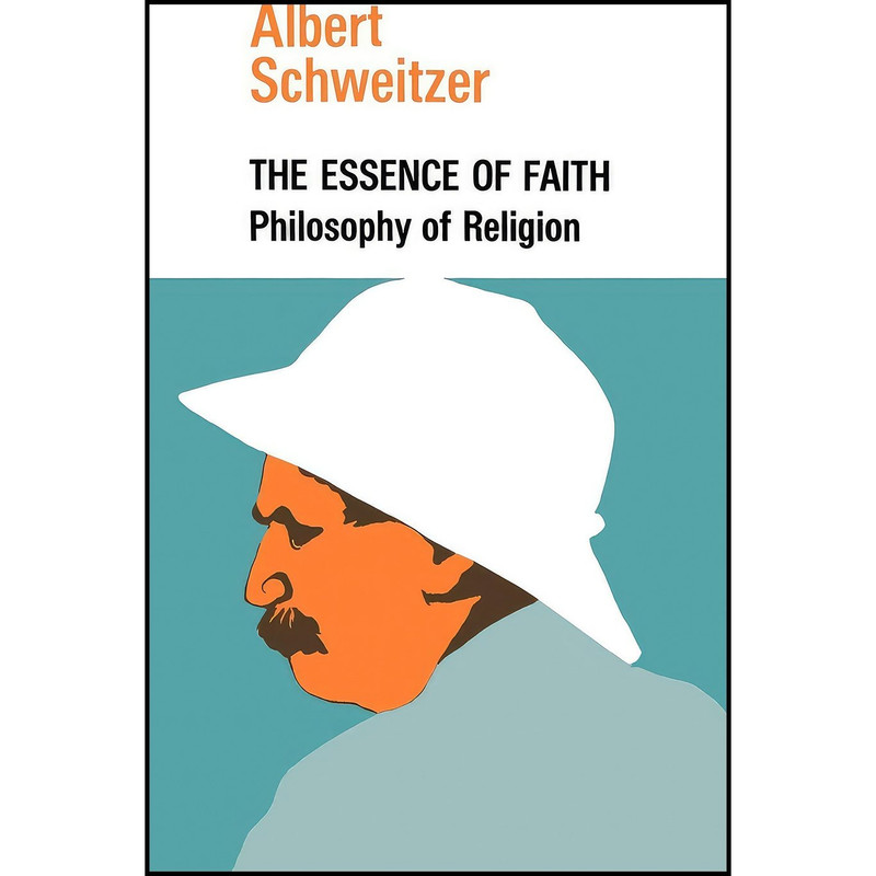 کتاب The Essence of Faith اثر Albert Schweitzer انتشارات Philosophical Library