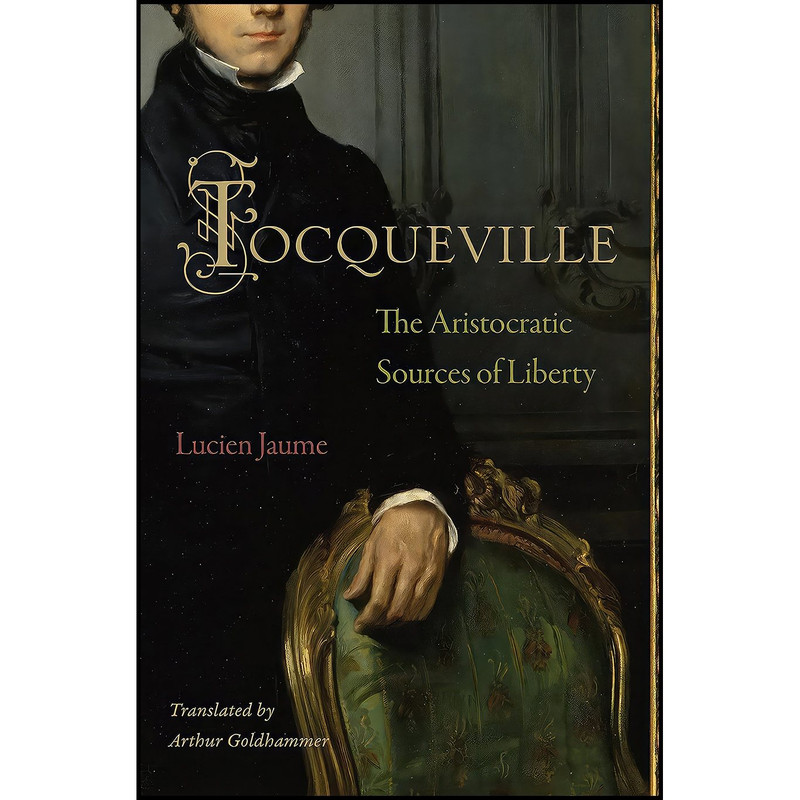 کتاب Tocqueville اثر Lucien Jaume and Arthur Goldhammer انتشارات Princeton University Press