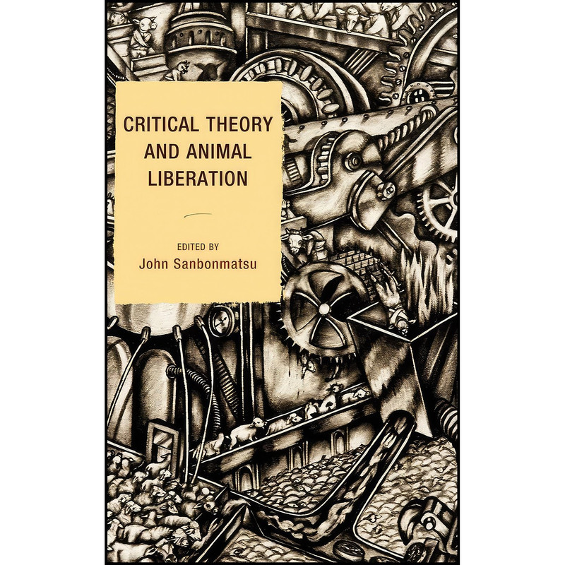 کتاب Critical Theory and Animal Liberation  اثر John Sanbonmatsu انتشارات Rowman & Littlefield Publishers