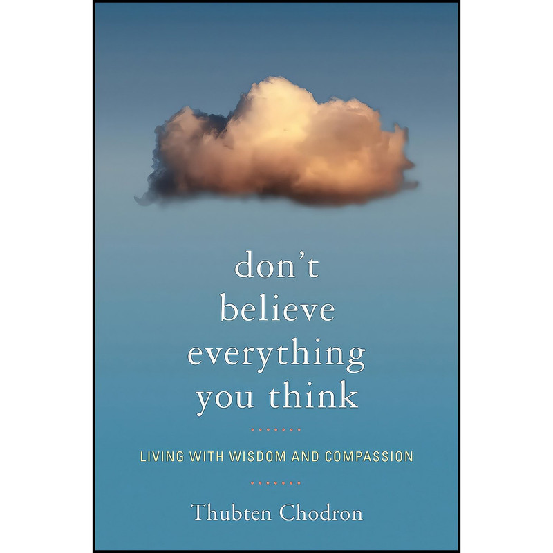 کتاب Dont Believe Everything You Think اثر Thubten Chodron انتشارات Snow Lion