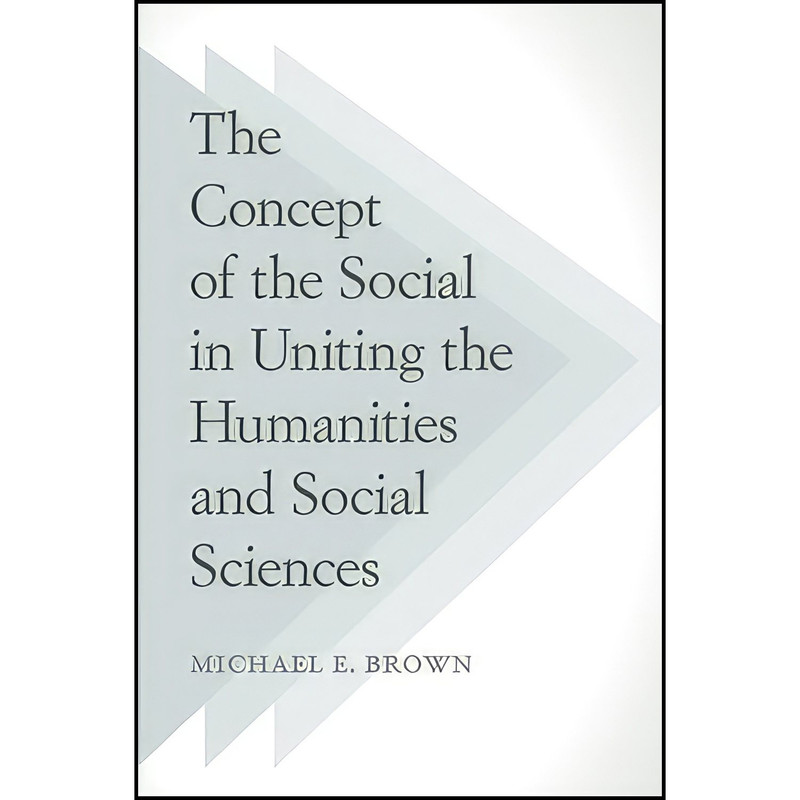 کتاب The Concept of the Social in Uniting the Humanities and Social Sciences اثر Michael E. Brown انتشارات Temple University Press