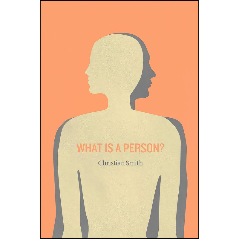 کتاب What Is a Person? اثر Christian Smith انتشارات The University of Chicago Press
