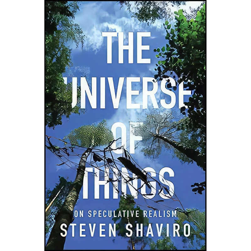 کتاب The Universe of Things اثر Steven Shaviro انتشارات Univ Of Minnesota Press