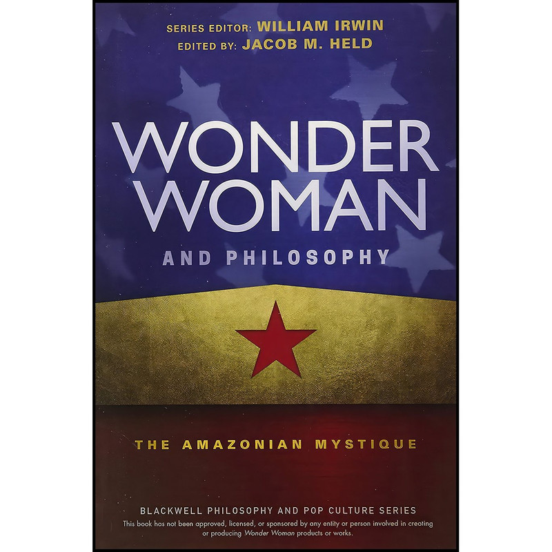 کتاب Wonder Woman and Philosophy اثر Jacob M. Held and William Irwin انتشارات Wiley-Blackwell