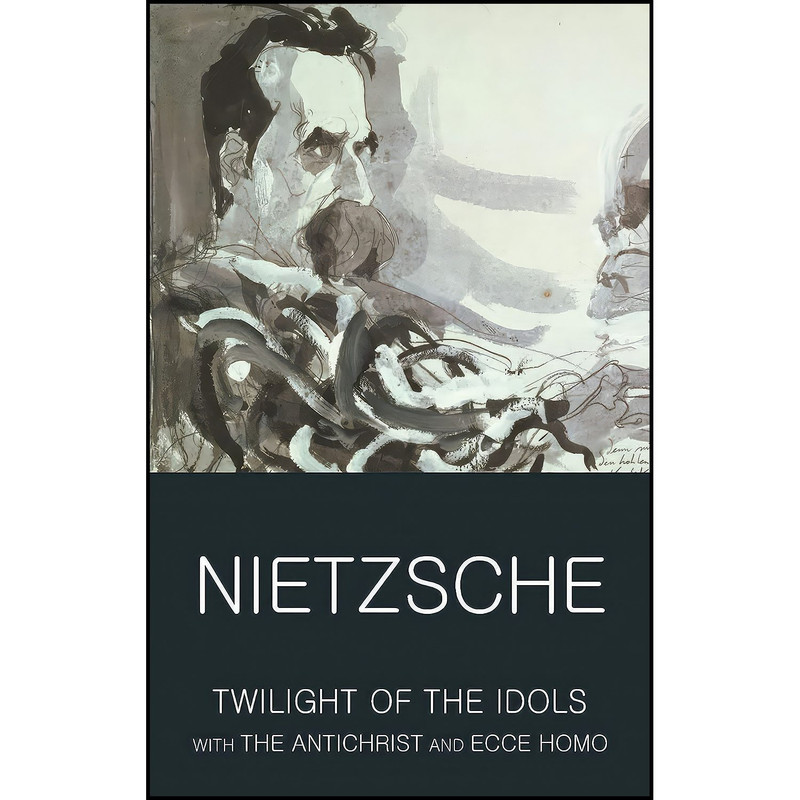 کتاب Twilight of the Idols with The Antichrist and Ecce Homo  اثر Friedrich Nietzsche انتشارات Wordsworth Editions Ltd