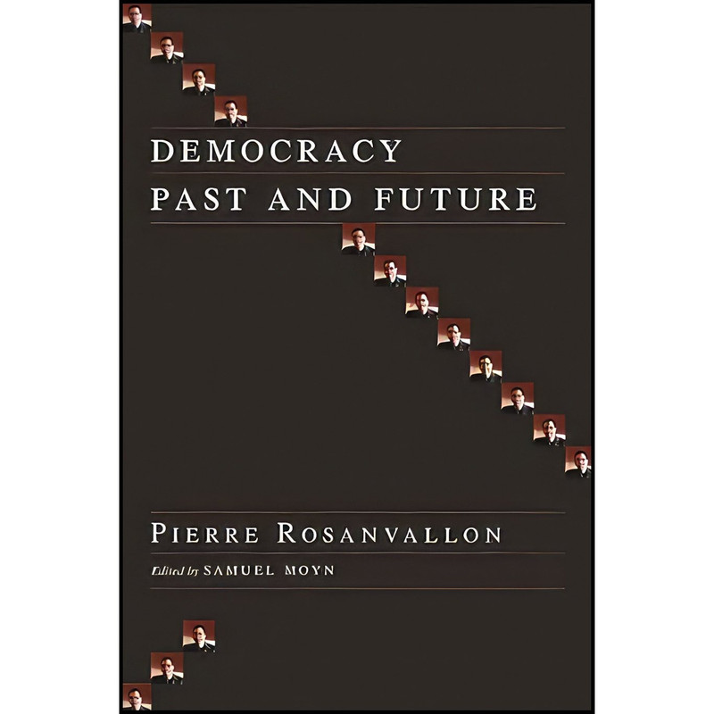 کتاب Democracy Past and Future اثر Pierre Rosanvallon and Samuel Moyn انتشارات Columbia University Press