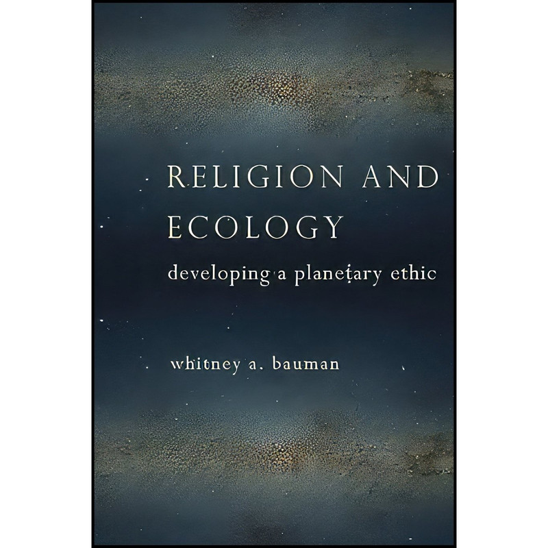 کتاب Religion and Ecology اثر Whitney Bauman and Whitney Bauman انتشارات Columbia University Press