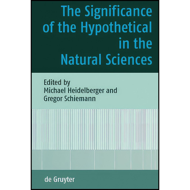 کتاب The Significance of the Hypothetical in the Natural Sciences اثر Gregor Schiemann and Michael Heidelberger انتشارات De Gruyter