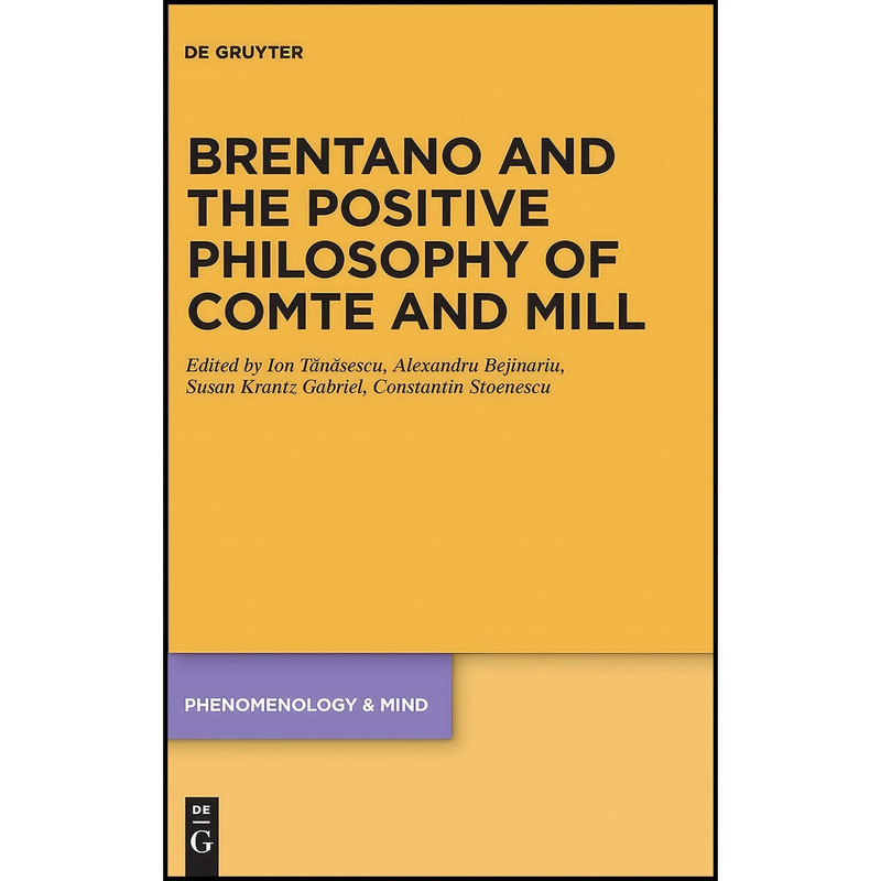 کتاب Brentano and the Positive Philosophy of Comte and Mill اثر Tănăsescu and Ion and Bejinariu انتشارات De Gruyter
