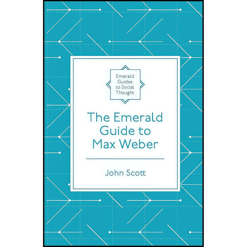 کتاب The Emerald Guide to Max Weber  اثر John Scott انتشارات Emerald Publishing