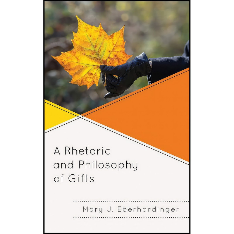 کتاب A Rhetoric and Philosophy of Gifts اثر Mary J. Eberhardinger انتشارات Lexington Books