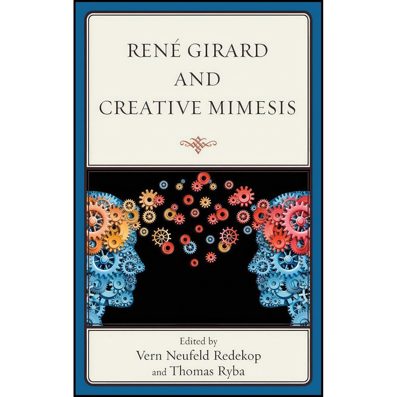 کتاب René Girard and Creative Mimesis اثر Vern Neufeld Redekop and Thomas Ryba and Pablo Bandera انتشارات Lexington Books
