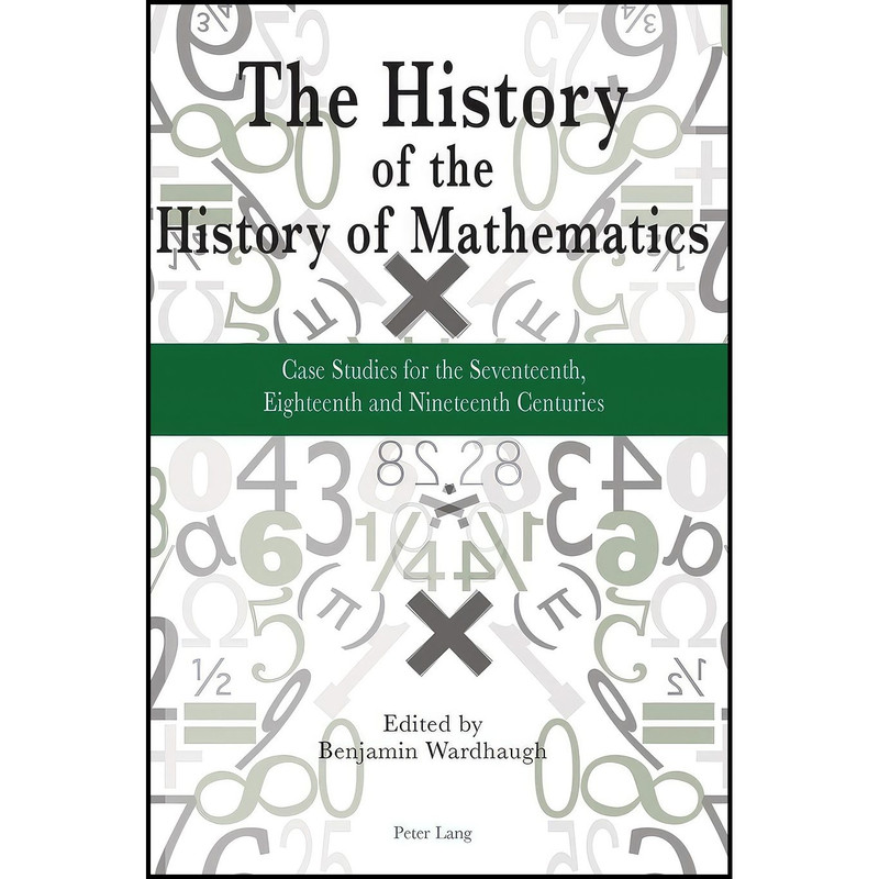 کتاب The History of the History of Mathematics اثر Benjamin Wardhaugh انتشارات Peter Lang AG, Internationaler Verlag der Wissenschaften