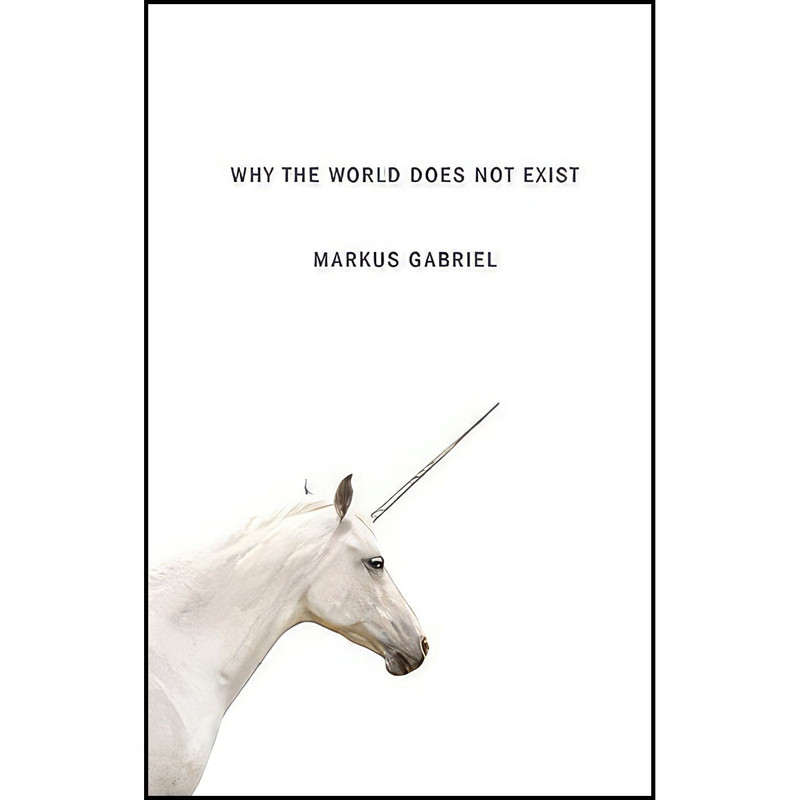 کتاب Why the World Does Not Exist اثر Markus Gabriel and Gregory Moss انتشارات Polity