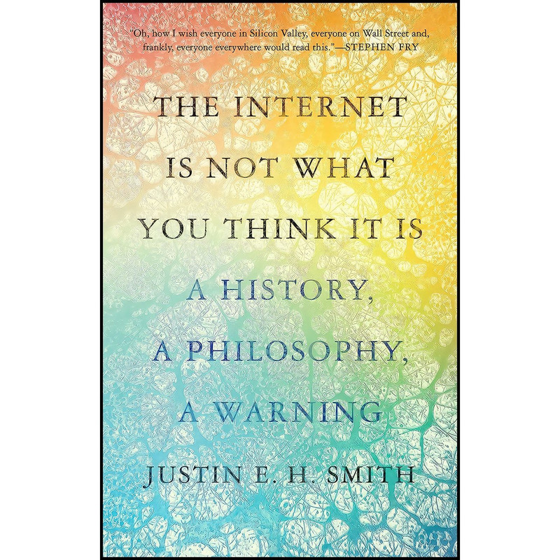 کتاب The Internet Is Not What You Think It Is اثر Justin E. H. Smith انتشارات Princeton University Press