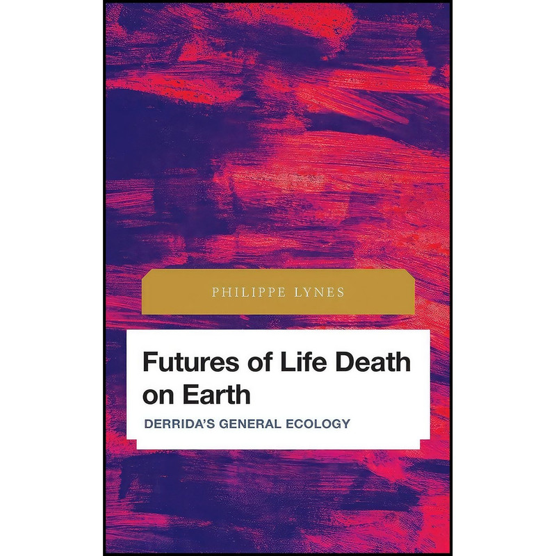 کتاب Futures of Life Death on Earth اثر Philippe Lynes انتشارات Rowman  And  Littlefield Publishers