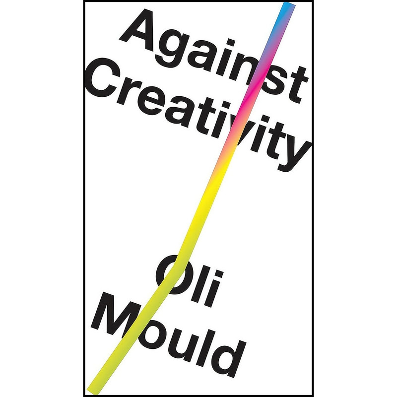 کتاب Against Creativity اثر Oli Mould انتشارات Verso