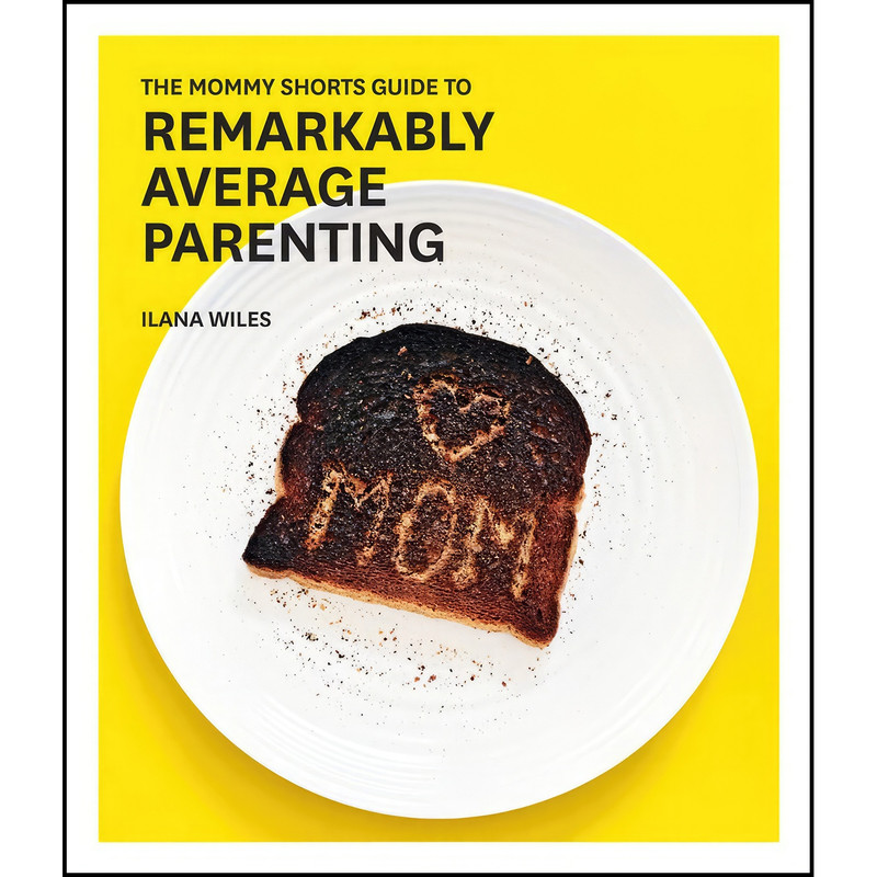 کتاب The Mommy Shorts Guide to Remarkably Average Parenting اثر Wiles and Ilana انتشارات Abrams Image