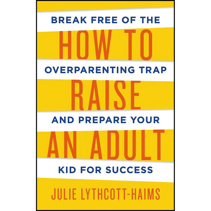 کتاب How To Raise An Adult اثر Julie Lythcott-Haims انتشارات Bluebird