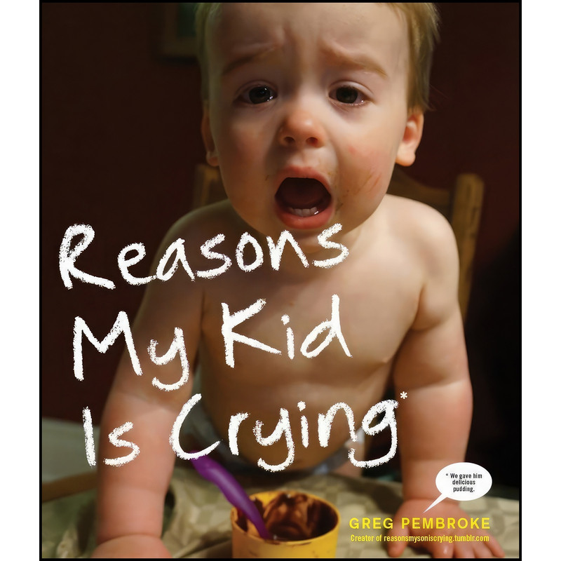 کتاب Reasons My Kid Is Crying اثر Greg Pembroke انتشارات Crown
