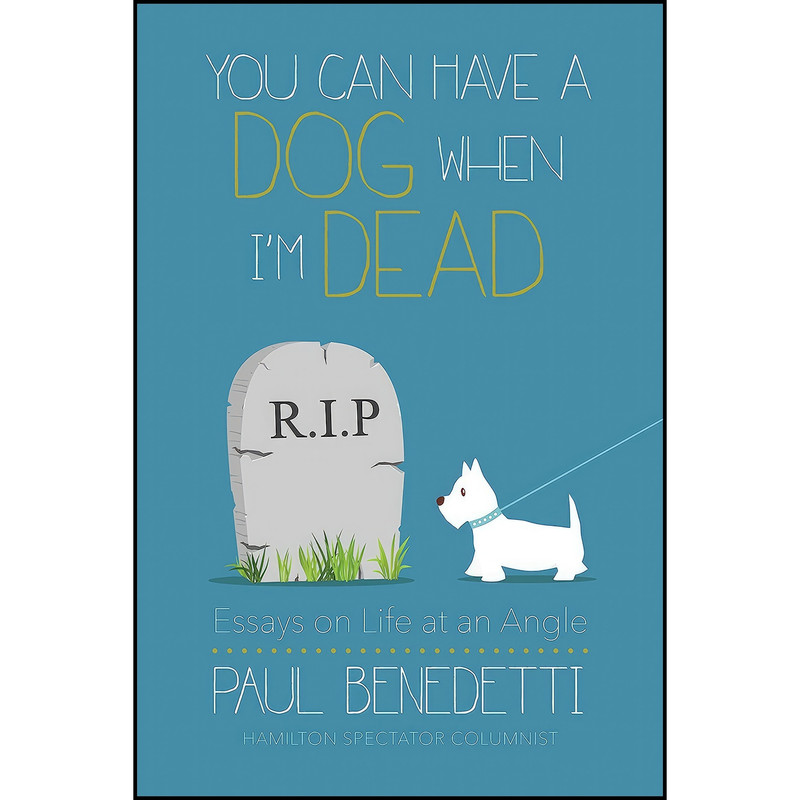 کتاب You Can Have a Dog When Im Dead اثر Paul Benedetti انتشارات Dundurn Press