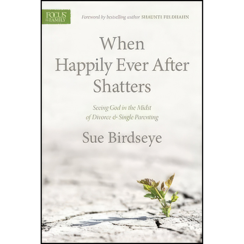 کتاب When Happily Ever After Shatters اثر Sue Birdseye and Shaunti Feldhahn انتشارات Focus on the Family