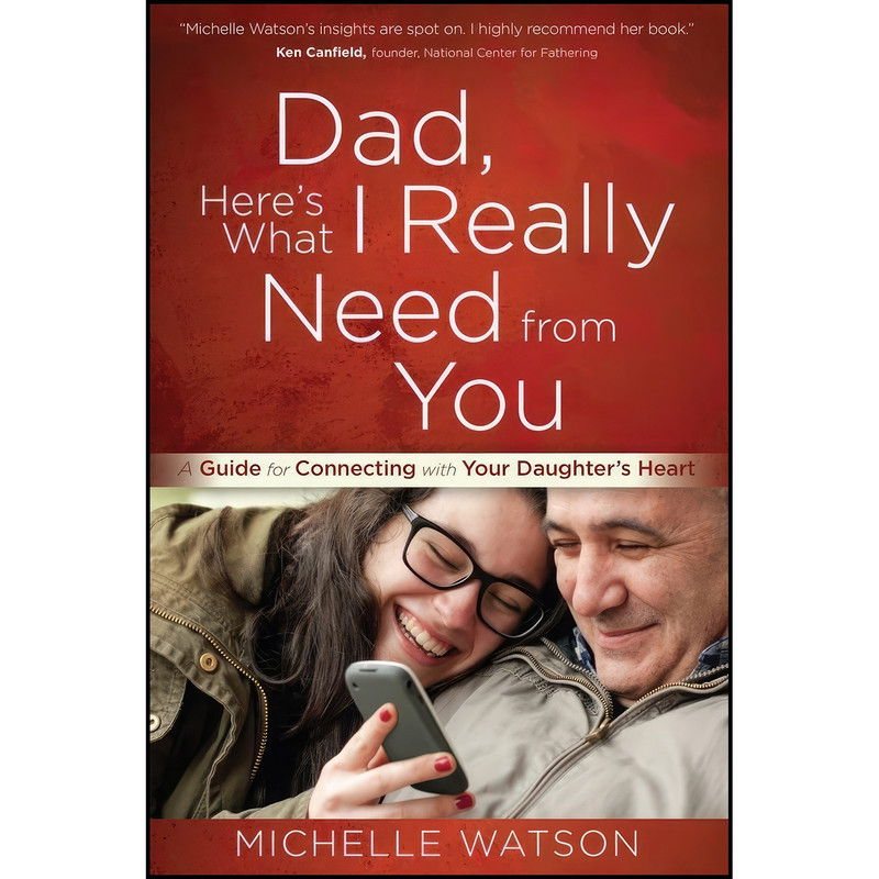 کتاب Dad, Here What I Really Need from You اثر Michelle Watson انتشارات Harvest House Publishers