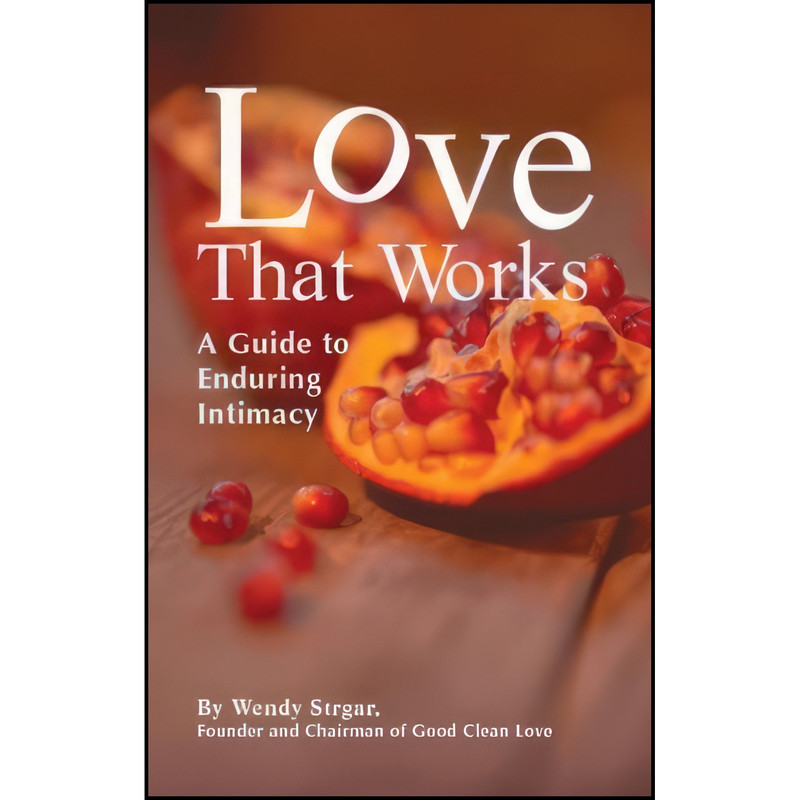 کتاب Love That Works - A Guide to Enduring Intimacy اثر Wendy Strgar انتشارات Love Words Press