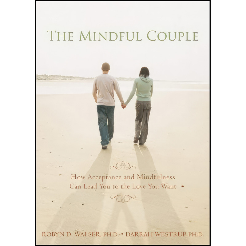 کتاب The Mindful Couple اثر Robyn D Walser PhD and Darrah Westrup PhD انتشارات New Harbinger Publications