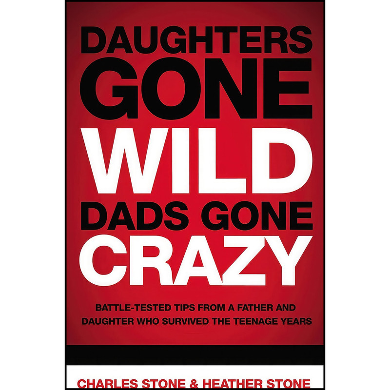 کتاب Daughters Gone Wild, Dads Gone Crazy اثر Charles Stone and Heather Stone انتشارات Thomas Nelson Publishers