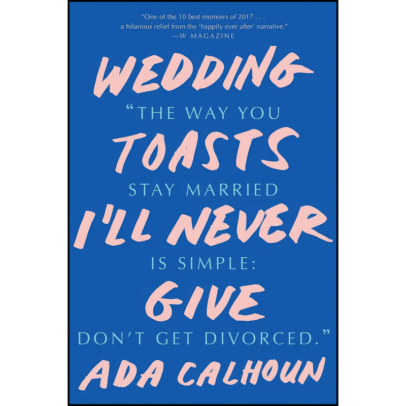 کتاب Wedding Toasts Ill Never Give اثر Ada Calhoun انتشارات W. W. Norton & Company