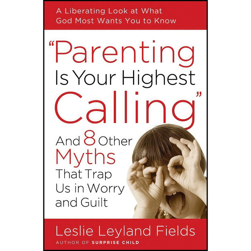 کتاب Parenting Is Your Highest Calling اثر Leslie Leyland Fields انتشارات WaterBrook