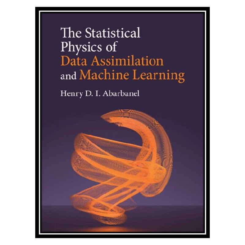 کتاب The Statistical Physics of Data Assimilation and Machine Learning اثر Henry D. I. Abarbanel انتشارات مؤلفین طلایی