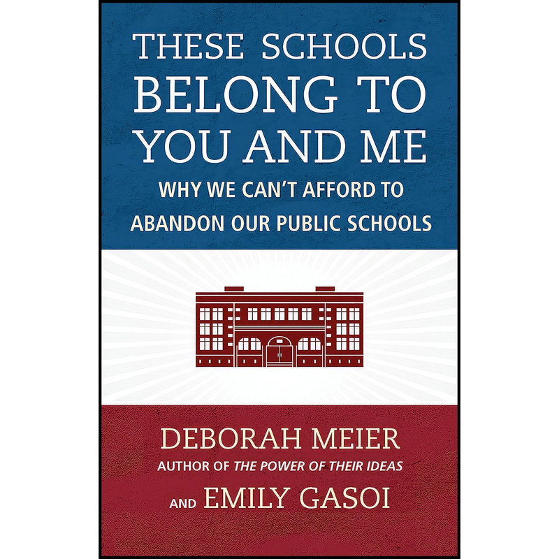 کتاب These Schools Belong to You and Me اثر Deborah Meier and Emily Gasoi انتشارات Beacon Press
