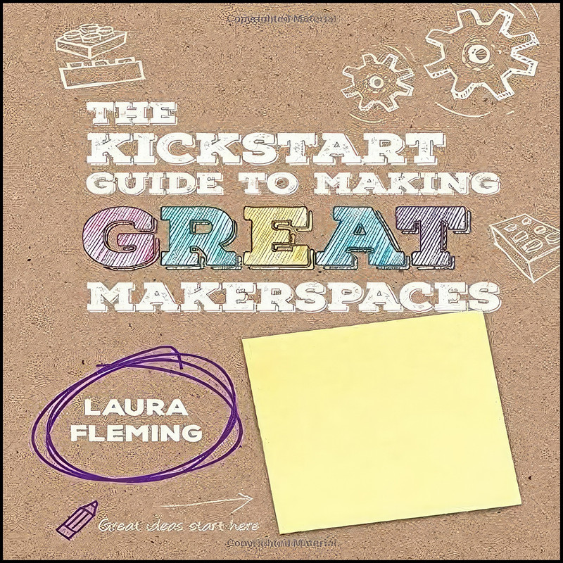 کتاب The Kickstart Guide to Making GREAT Makerspaces اثر Laura Fleming انتشارات Corwin