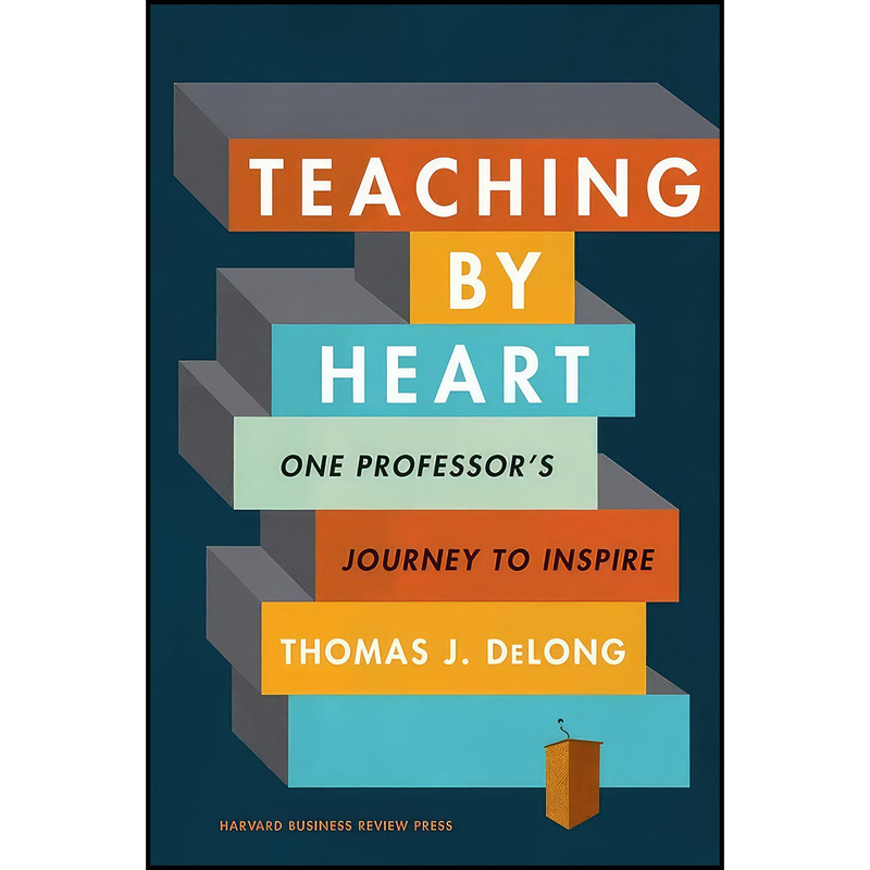 کتاب Teaching by Heart اثر Thomas DeLong انتشارات Harvard Business Review Press