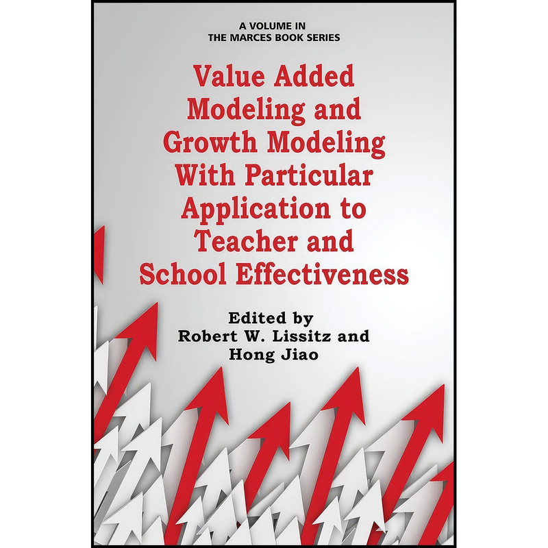 کتاب Value Added Modeling and Growth Modeling with Particular Application to Teacher and School Effectiveness  اثر Robert W. Lissitz and Hong Jiao انتشارات Information Age Publishing
