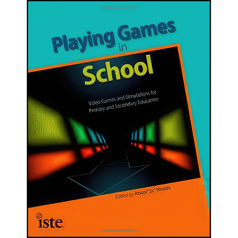 کتاب Playing Games in School اثر Atsusi 2c Hirumi انتشارات International Society for Technology in Education