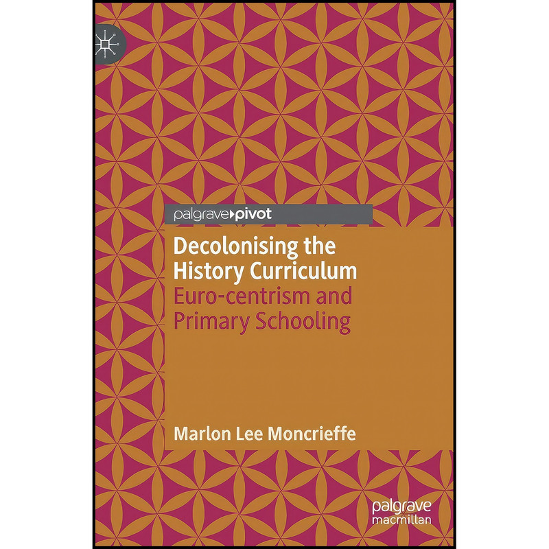 کتاب Decolonising the History Curriculum اثر Marlon Lee Moncrieffe انتشارات Palgrave Pivot