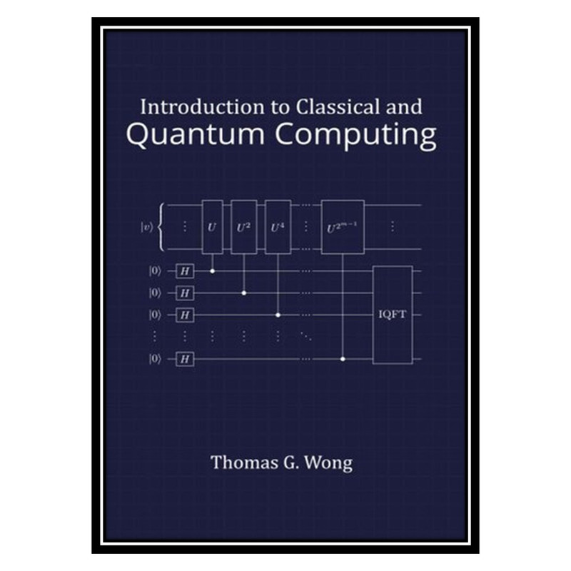 کتاب Introduction to Classical and Quantum Computing اثر Thomas G. Wong انتشارات مؤلفین طلایی