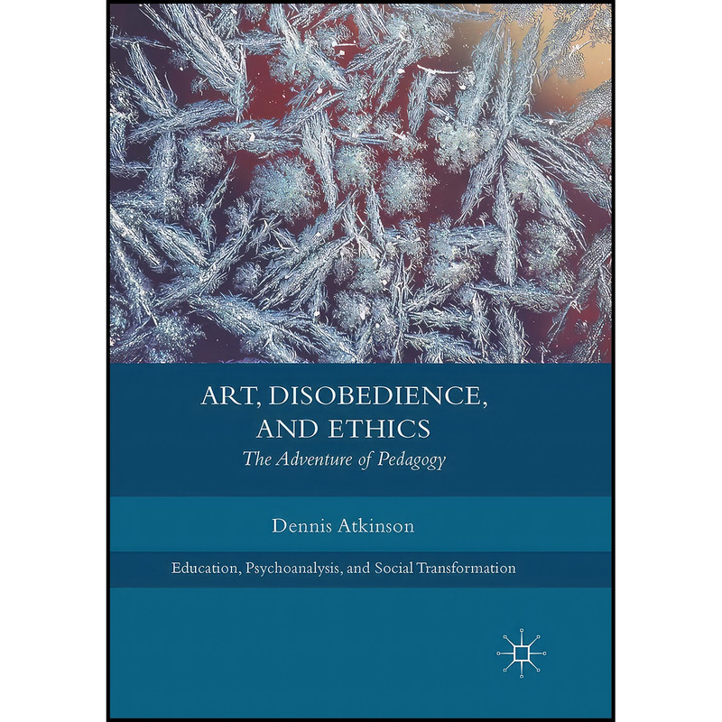 کتاب Art, Disobedience, and Ethics اثر Dennis Atkinson انتشارات Springer