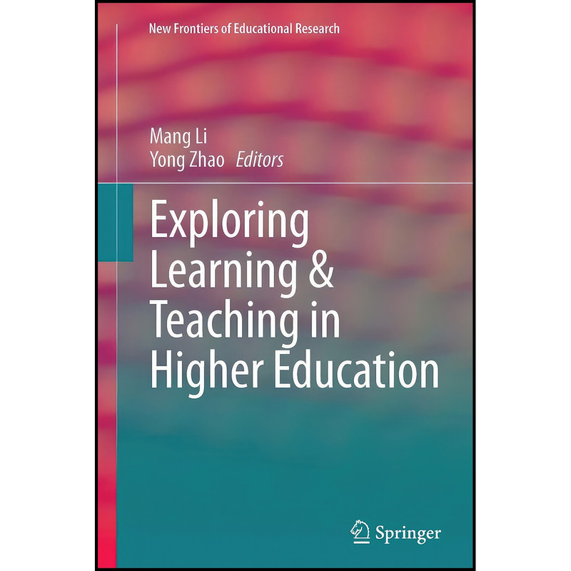 کتاب Exploring Learning And Teaching in Higher Education  اثر Mang Li and Yong Zhao انتشارات Springer